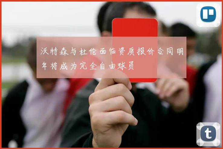 沃特森与杜伦面临资质报价合同明年将成为完全自由球员