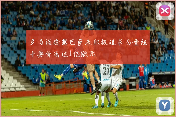 罗马诺透露巴萨未积极追求戈登纽卡要价高达1亿欧元